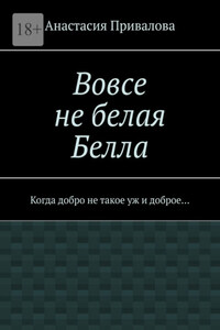 Вовсе не белая Белла. Когда добро не такое уж и доброе…