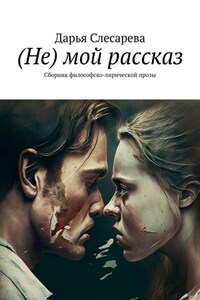 (Не) мой рассказ. Сборник философско-лирической прозы