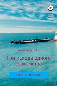 Три исхода одного знакомства. Повесть и рассказы