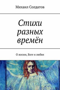 Стихи разных времён. О жизни, Боге и любви